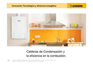 Innovación Tecnológica y eficiencia energética




                                       Calderas de Condensación y
                                       la eficiencia en la combustión.
     ZVW2, 22.12.00© BBT Thermotechnik GmbH reserves all rights even in the event of industrial property rights.
25   We reserve all rights of disposal such as copying and passing on to third parties.
 