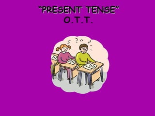 “ PRESENT TENSE” O.T.T. 