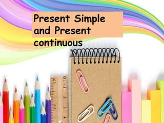 Present Simple
and Present
continuous
 