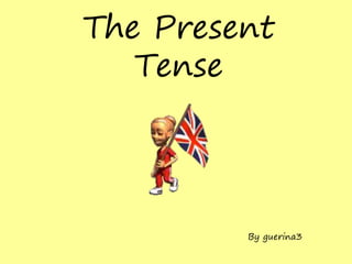 The Present
Tense
By guerina3
 