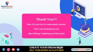 Thank You!!!
Now, it's your turn to make poetry stories!
Visit: www.bookalooza.com
Start Writing, Publishing and Earning!!!
 