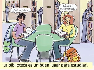 La biblioteca es un buen lugar para estudiar.
 
