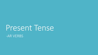 Present Tense
-AR VERBS
 
