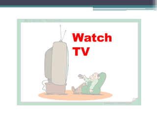 Watch
TV
 