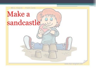 Make a
sandcastle
 