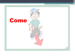 Come
 