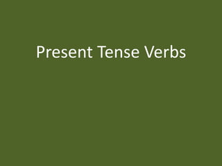 Present Tense Verbs
 