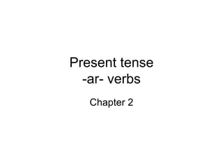 Present tense
  -ar- verbs
   Chapter 2
 