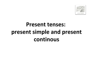 Present tenses:  present simple and present continous 