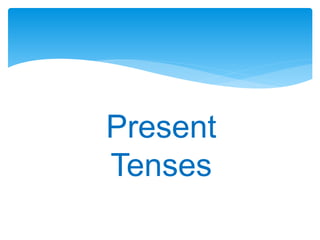 Present
Tenses
 