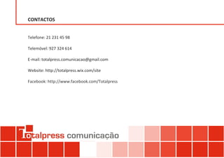 CONTACTOS


Telefone: 21 231 45 98

Telemóvel: 927 324 614

E-mail: totalpress.comunicacao@gmail.com

Website: http://totalpress.wix.com/site

Facebook: http://www.facebook.com/Totalpress
 