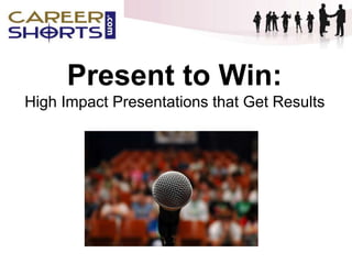 Present to Win:
High Impact Presentations that Get Results
 