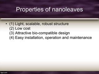 Properties of nanoleaves
• (1) Light, scalable, robust structure
(2) Low cost
(3) Attractive bio-compatible design
(4) Easy installation, operation and maintenance
 