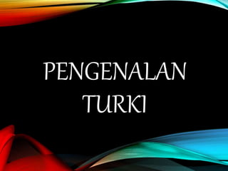 PENGENALAN
TURKI
 