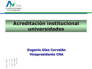 Acreditación institucional universidades Eugenio Díaz Corvalán Vicepresidente CNA 