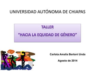UNIVERSIDAD AUTÓNOMA DE CHIAPAS 
Carlota Amalia Bertoni Unda 
Agosto de 2014 
 
