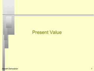 Present Value




Aswath Damodaran                   1
 
