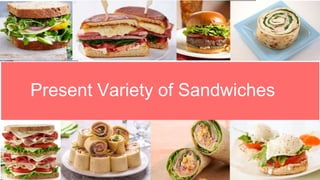 Present Variety of Sandwiches
 