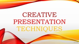 CREATIVE
PRESENTATION
TECHNIQUES
 