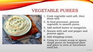 VEGETABLE PUREES
1. Cook vegetable until soft, then
drain well.
2. In food processor, process
vegetable to smooth puree.
3...