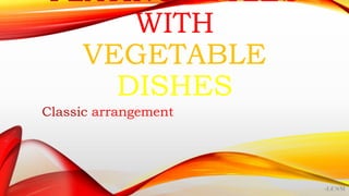 PLATING STYLES
WITH
VEGETABLE
DISHES
Classic arrangement
 