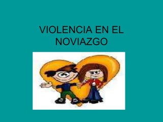 VIOLENCIA EN EL
   NOVIAZGO
 