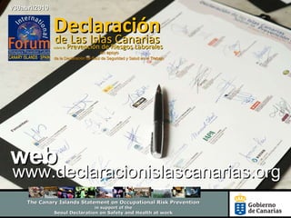 The Canary Islands Statement on Occupational Risk Prevention in support of the Seoul Declaration on Safety and Health at work www.declaracionislascanarias.org web v30abril2010 de  Las Islas Canarias sobre la  Prevención de Riesgos Laborales de la Declaración de Seúl de Seguridad y Salud en el Trabajo en apoyo D eclaración 