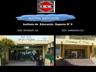 NUESTRA INSTITUCIÓN
    Instituto de Educación Superior N° 9

SEDE PATERSON 250               SEDE SARMIENTO 251
 