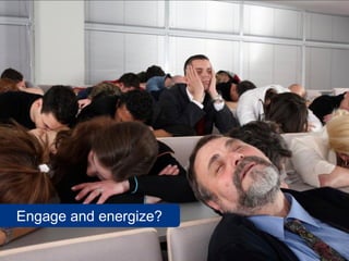 Engage and energize?
 