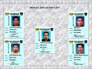 PROFAIL AHLI KUMPULAN 1 