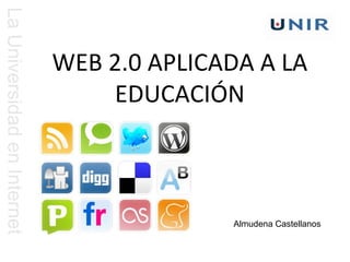 La Universidad en Internet


                             WEB 2.0 APLICADA A LA
                                 EDUCACIÓN



                                           Almudena Castellanos
 