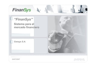 “FinanSys”
  Sistema para el
  mercado financiero




  Censys S.A.




25/07/2007