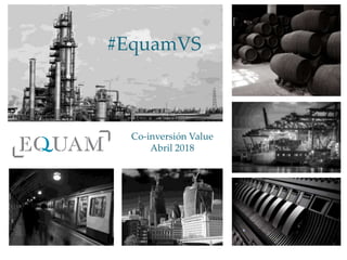Co-inversión Value
Abril 2018
#EquamVS
 