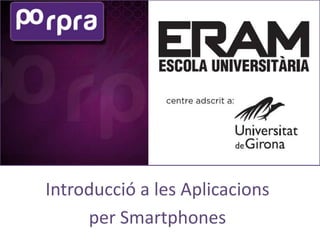 Introducció a les Aplicacions
     per Smartphones
 