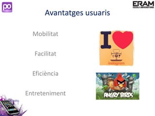 Avantatges usuaris

  Mobilitat

   Facilitat

  Eficiència

Entreteniment
 
