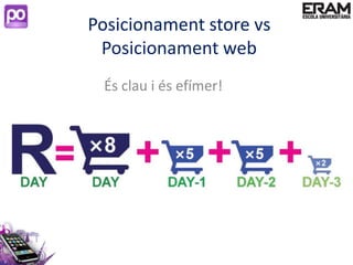 Posicionament store vs
 Posicionament web
 És clau i és efímer!
 