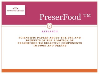 Research Scientificpapersaboutthe use and benefits of theaddition of preserfoodtmbioactivecomponentstofood and drinks 1 PreserFood ™ 