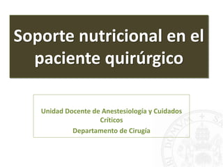 Soporte nutricional en el
paciente quirúrgico
Unidad Docente de Anestesiología y Cuidados
Críticos
Departamento de Cirugía
 