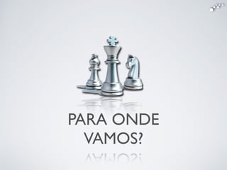 PARA ONDE
VAMOS?
 