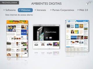 AMBIENTES DIGITAIS
> Websites> Softwares > Intranets > Portais Corporativos > Web 2.0
Sites internet de acesso aberto
> Websites
TECNOLOGIA
 