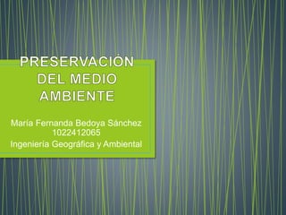María Fernanda Bedoya Sánchez 
1022412065 
Ingeniería Geográfica y Ambiental 
 