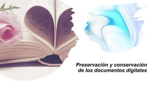 Preservación y conservación
de los documentos digitales
 