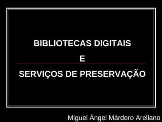 BIBLIOTECAS DIGITAIS E SERVIÇOS DE PRESERVAÇÃO Miguel Ángel Márdero Arellano 