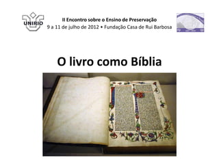 II Encontro sobre o Ensino de Preservação
9 a 11 de julho de 2012 • Fundação Casa de Rui Barbosa




    O livro como Bíblia
 