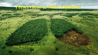 Preservação & Meio Ambiente

Thiago Wirá e Julielle silva

 