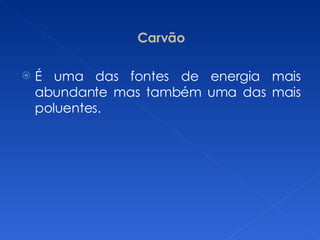 Carvão É uma das fontes de energia mais abundante mas também uma das mais poluentes. 
