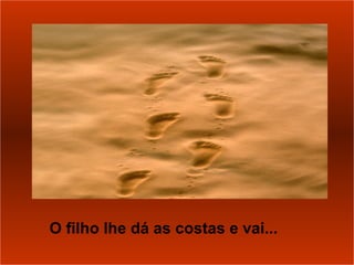O filho lhe dá as costas e vai...
 