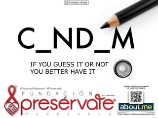 C_ND_M 
RIF: J-30692590-2 
#Becauselifegoeson #Preservate 
CHOOSE THE SOCIAL NETWORK 
OF YOUR PREFERENCE 
http://about.me/fundacionpreservate 
IF YOU GUESS IT OR NOT 
YOU BETTER HAVE IT 
