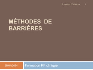 MÉTHODES DE
BARRIÈRES
Formation PF clinique
25/04/2024
1
Formation PF Clinique
 