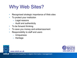 Why Web Sites? <ul><li>Recognised strategic importance of Web sites </li></ul><ul><li>To protect your institution </li></u...